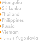 Mongolia
Sri Lanka
Thailand
Philippines
Russia
Vietnam
(former) Yugoslavia