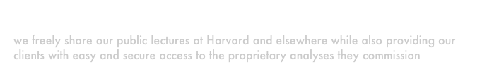 Our blogs
we freely share our public lectures at Harvard and elsewhere while also providing our clients with easy and secure access to the proprietary analyses they commission