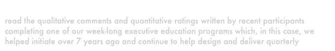 our signature globalization program
read the qualitative comments and quantitative ratings written by recent participants completing one of our week-long executive education programs which, in this case, we helped initiate over 7 years ago and continue to help design and deliver quarterly